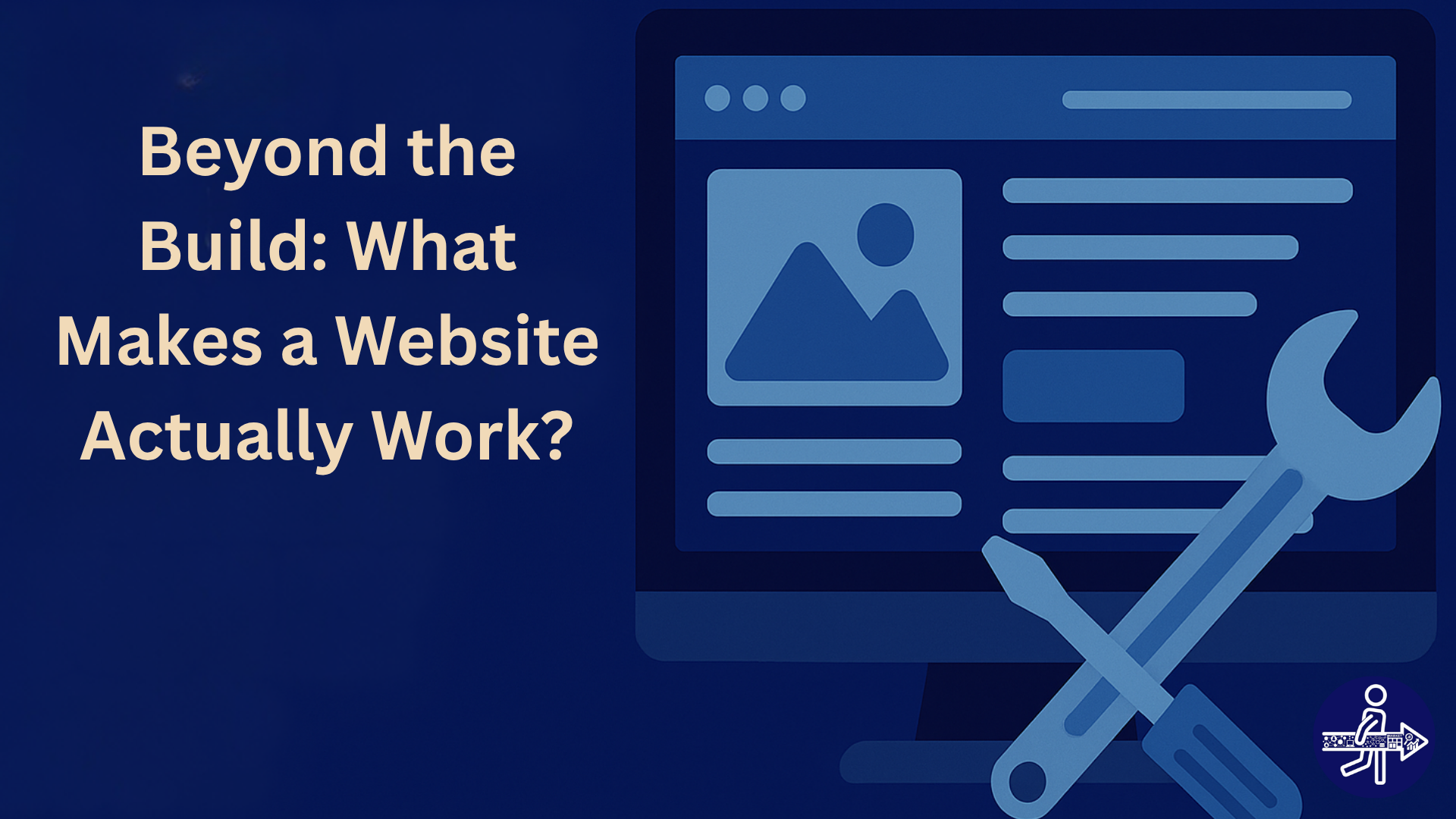 Beyond the Build: What Makes a Website Actually Work?
